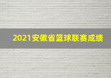 2021安徽省篮球联赛成绩