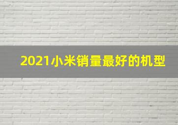 2021小米销量最好的机型