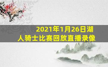 2021年1月26日湖人骑士比赛回放直播录像