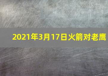 2021年3月17日火箭对老鹰