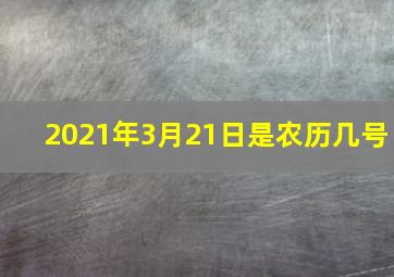 2021年3月21日是农历几号