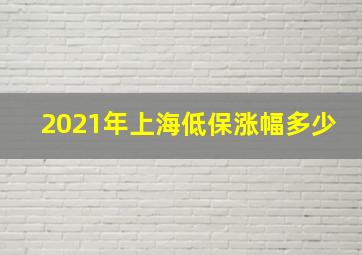 2021年上海低保涨幅多少