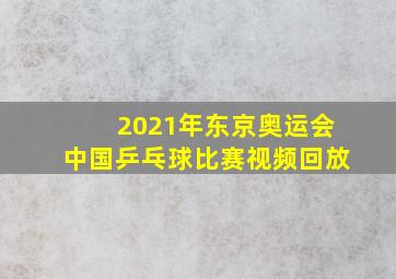 2021年东京奥运会中国乒乓球比赛视频回放