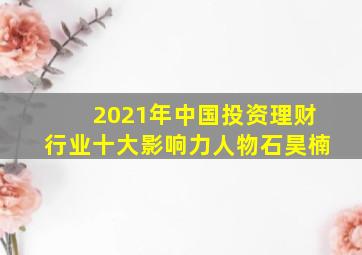 2021年中国投资理财行业十大影响力人物石昊楠