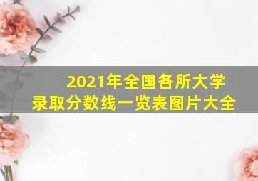 2021年全国各所大学录取分数线一览表图片大全