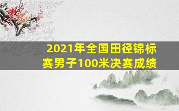 2021年全国田径锦标赛男子100米决赛成绩