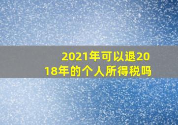 2021年可以退2018年的个人所得税吗