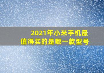 2021年小米手机最值得买的是哪一款型号