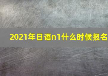 2021年日语n1什么时候报名