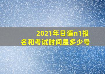 2021年日语n1报名和考试时间是多少号