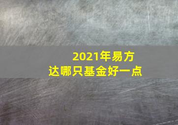 2021年易方达哪只基金好一点