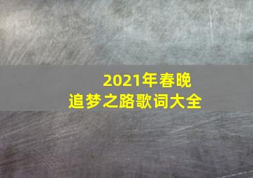 2021年春晚追梦之路歌词大全