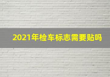 2021年检车标志需要贴吗