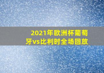 2021年欧洲杯葡萄牙vs比利时全场回放