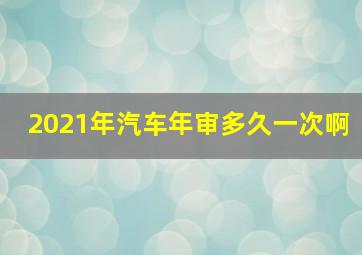 2021年汽车年审多久一次啊