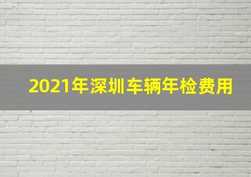 2021年深圳车辆年检费用