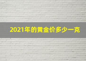 2021年的黄金价多少一克