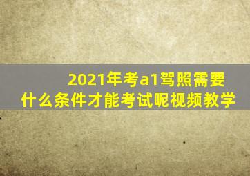 2021年考a1驾照需要什么条件才能考试呢视频教学