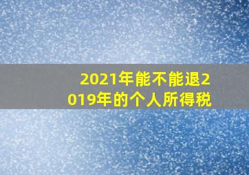 2021年能不能退2019年的个人所得税