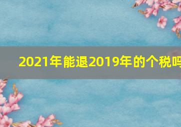 2021年能退2019年的个税吗