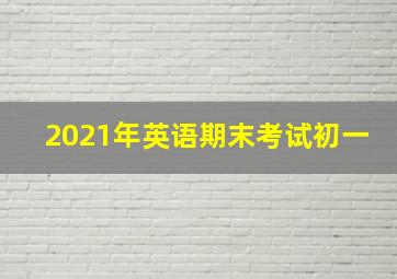 2021年英语期末考试初一