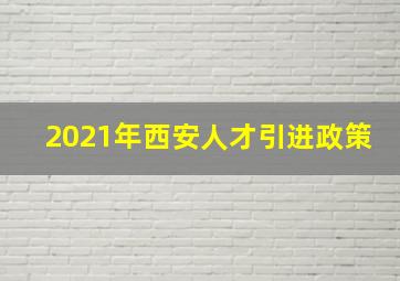 2021年西安人才引进政策