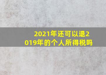 2021年还可以退2019年的个人所得税吗