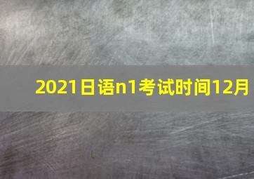 2021日语n1考试时间12月