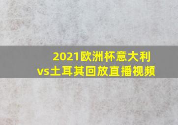 2021欧洲杯意大利vs土耳其回放直播视频