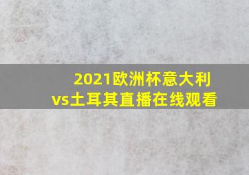 2021欧洲杯意大利vs土耳其直播在线观看