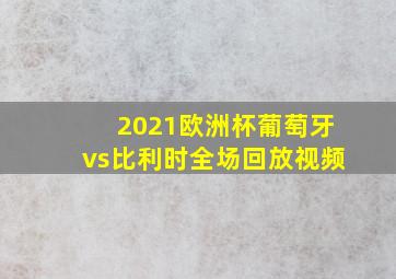 2021欧洲杯葡萄牙vs比利时全场回放视频