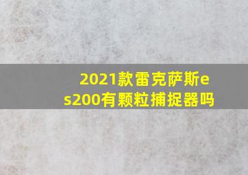 2021款雷克萨斯es200有颗粒捕捉器吗