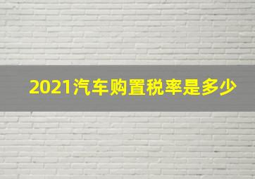 2021汽车购置税率是多少