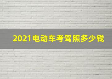 2021电动车考驾照多少钱