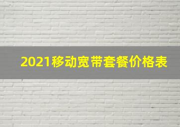 2021移动宽带套餐价格表