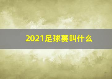 2021足球赛叫什么