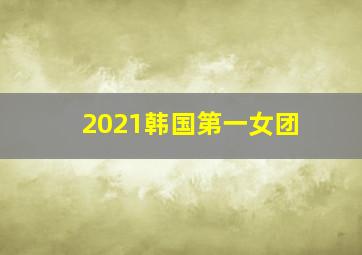 2021韩国第一女团