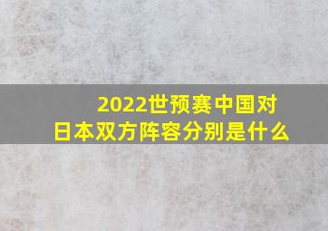 2022世预赛中国对日本双方阵容分别是什么