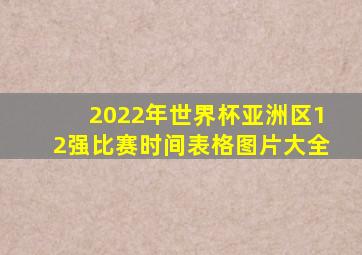 2022年世界杯亚洲区12强比赛时间表格图片大全