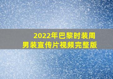 2022年巴黎时装周男装宣传片视频完整版