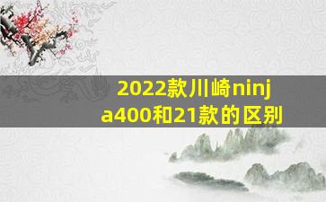 2022款川崎ninja400和21款的区别