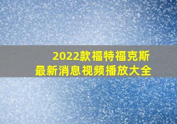 2022款福特福克斯最新消息视频播放大全