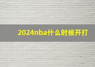 2024nba什么时候开打