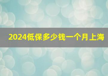 2024低保多少钱一个月上海