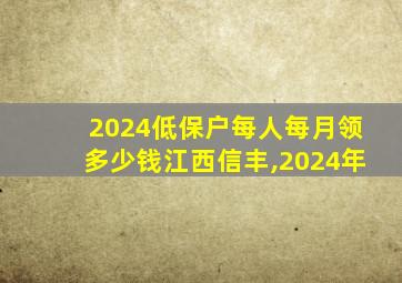 2024低保户每人每月领多少钱江西信丰,2024年