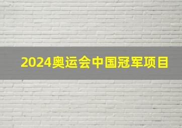 2024奥运会中国冠军项目