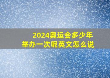 2024奥运会多少年举办一次呢英文怎么说