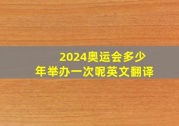 2024奥运会多少年举办一次呢英文翻译