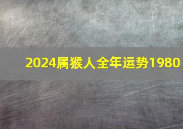 2024属猴人全年运势1980