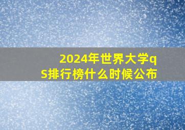 2024年世界大学qS排行榜什么时候公布